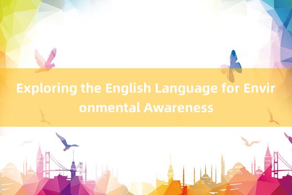 Exploring the English Language for Environmental Awareness