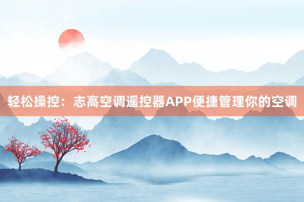 轻松操控：志高空调遥控器APP便捷管理你的空调